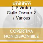 (LP Vinile) Giallo Oscuro 2 / Various vinile