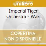 Imperial Tiger Orchestra - Wax cd