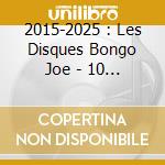 2015-2025 : Les Disques Bongo Joe - 10 Years Of Sonic Explorations / Various cd