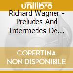 Richard Wagner - Preludes And Intermedes De Parsifal (2 Cd) cd musicale di Wagner