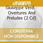 Giuseppe Verdi - Overtures And Preludes (2 Cd) cd musicale di Giuseppe Verdi