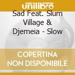 Sad Feat. Slum Village & Djemeia - Slow cd