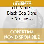 (LP Vinile) Black Sea Dahu - No Fire In The Sand vinile