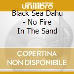 Black Sea Dahu - No Fire In The Sand cd