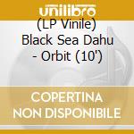 (LP Vinile) Black Sea Dahu - Orbit (10') vinile