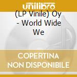 (LP Vinile) Oy - World Wide We vinile