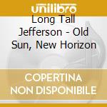 Long Tall Jefferson - Old Sun, New Horizon cd