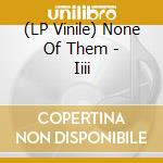 (LP Vinile) None Of Them - Iiii vinile
