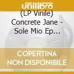 (LP Vinile) Concrete Jane - Sole Mio Ep (10) vinile