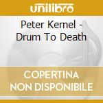 Peter Kernel - Drum To Death cd