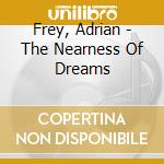 Frey, Adrian - The Nearness Of Dreams cd musicale