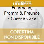 Fuhrmann, Fromm & Freunde - Cheese Cake cd