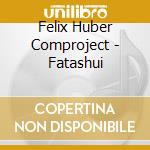 Felix Huber Comproject - Fatashui cd musicale