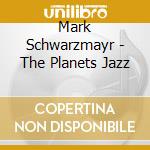 Mark Schwarzmayr - The Planets Jazz cd