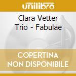 Clara Vetter Trio - Fabulae cd musicale