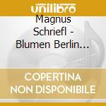 Magnus Schriefl - Blumen Berlin Bettina cd