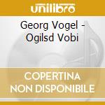 Georg Vogel - Ogilsd Vobi cd