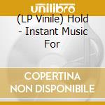 (LP Vinile) Hold - Instant Music For vinile