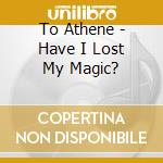 To Athene - Have I Lost My Magic? cd
