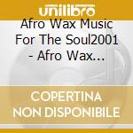 Afro Wax Music For The Soul2001 - Afro Wax Music For The Soul 2001 cd