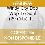Windy City Doo Wop To Soul (29 Cuts) 1 / Var - Windy City Doo Wop To Soul (29 Cuts) 1 / Var cd