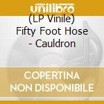 (LP Vinile) Fifty Foot Hose - Cauldron