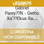 Gabriel Parey??N - Getho Xa'??Ekua Ra Getho (Cantares De Autorreferencia / Self-Referential Chants)