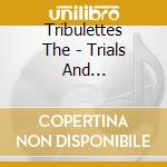Tribulettes The - Trials And Tribulations cd musicale
