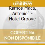Ramos Maca, Antonio'' - Hotel Groove cd