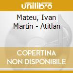 Mateu, Ivan Martin - Atitlan cd