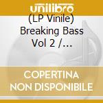 (LP Vinile) Breaking Bass Vol 2 / Various vinile