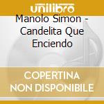 Manolo Simon - Candelita Que Enciendo cd musicale