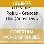 (LP Vinile) Rojuu - Grandes Hits (Antes De Los 18) vinile