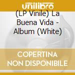 (LP Vinile) La Buena Vida - Album (White) lp vinile