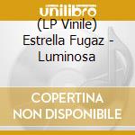 (LP Vinile) Estrella Fugaz - Luminosa vinile