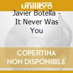 Javier Botella - It Never Was You cd