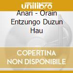 Anari - Orain Entzungo Duzun Hau cd
