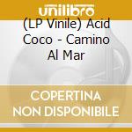 (LP Vinile) Acid Coco - Camino Al Mar vinile