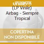 (LP Vinile) Airbag - Siempre Tropical vinile