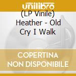 (LP Vinile) Heather - Old Cry I Walk vinile
