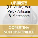 (LP Vinile) Van Pelt - Artisans & Merchants vinile