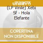 (LP Vinile) Xebi Sf - Hola Elefante vinile