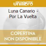 Luna Canario - Por La Vuelta cd musicale di Luna Canario