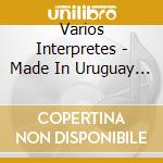 Varios Interpretes - Made In Uruguay - For Export cd musicale di Varios Interpretes