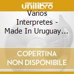 Varios Interpretes - Made In Uruguay - For Export cd