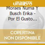 Moraes Numa Y Busch Erika - Por El Gusto De Cantar cd musicale di Moraes Numa Y Busch Erika