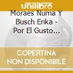 Moraes Numa Y Busch Erika - Por El Gusto De Cantar cd