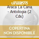 Araca La Cana - Antologia (2 Cds) cd