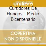 Curtidores De Hongos - Medio Bicentenario cd musicale di Curtidores De Hongos