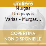 Murgas Uruguayas Varias - Murgas 2013 (2Cds) cd musicale di Murgas Uruguayas Varias